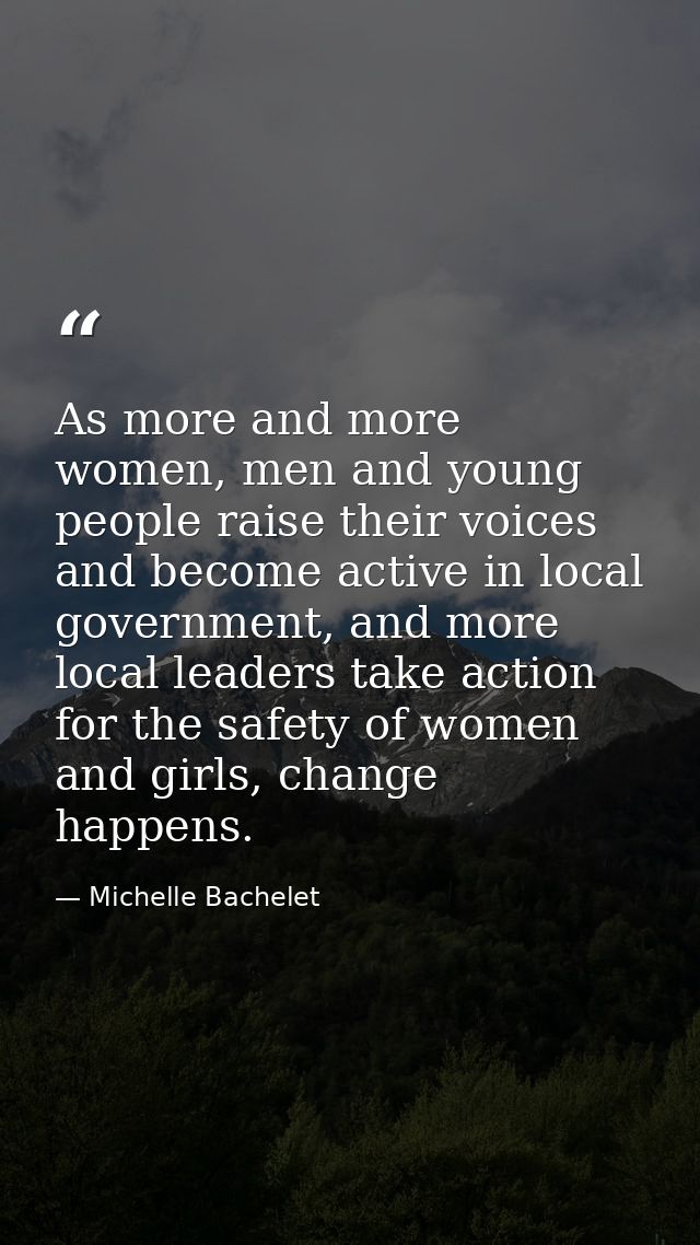As more and more women, men and young people raise their voices and become active in local government, and more local le — Michelle Bachelet