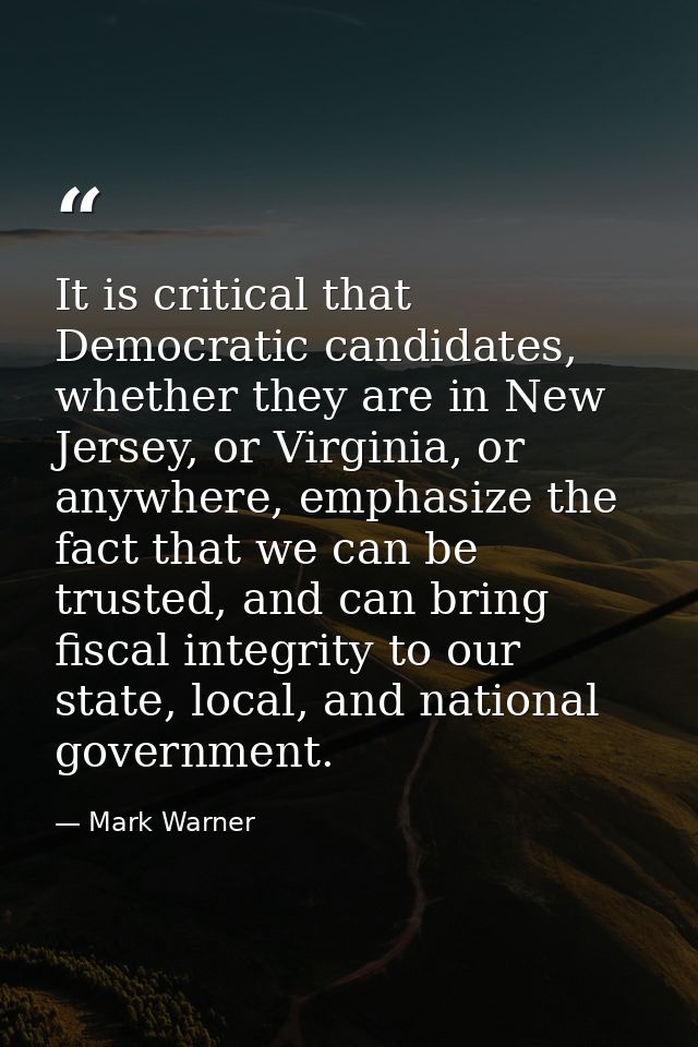 It is critical that Democratic candidates, whether they are in New Jersey, or Virginia, or anywhere, emphasize the fact  — Mark Warner