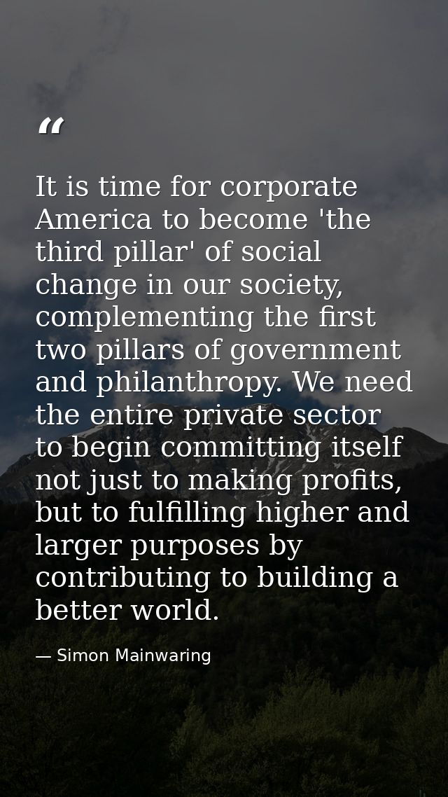 It is time for corporate America to become 'the third pillar' of social change in our society, complementing the first t — Simon Mainwaring