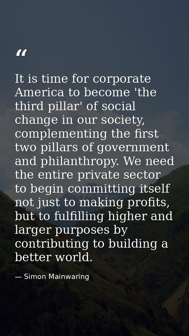 It is time for corporate America to become 'the third pillar' of social change in our society, complementing the first t — Simon Mainwaring