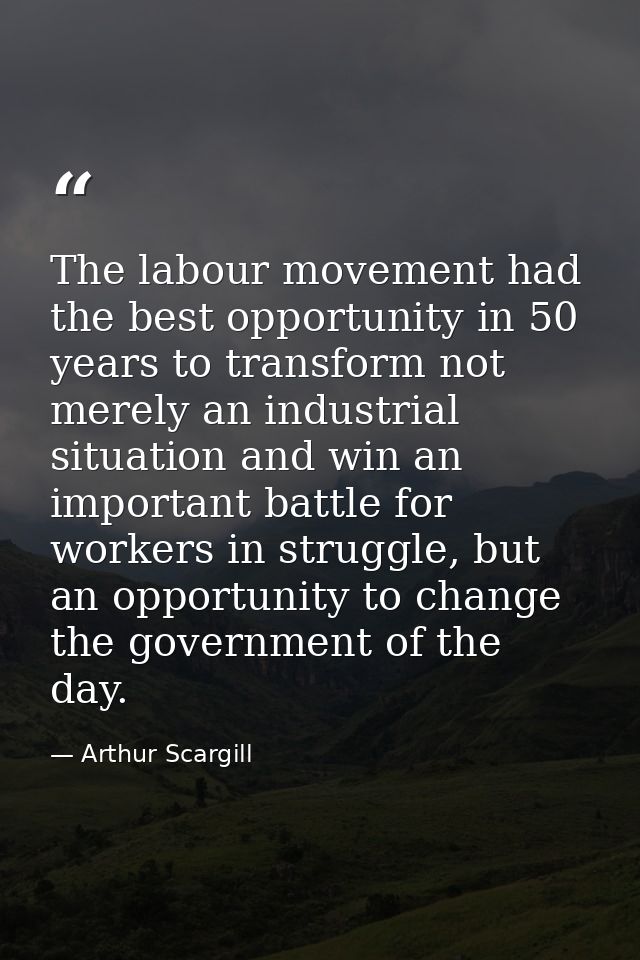 The labour movement had the best opportunity in 50 years to transform not merely an industrial situation and win an impo — Arthur Scargill