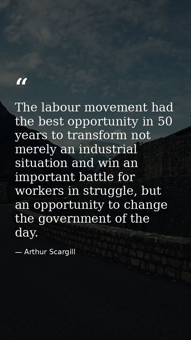 The labour movement had the best opportunity in 50 years to transform not merely an industrial situation and win an impo — Arthur Scargill
