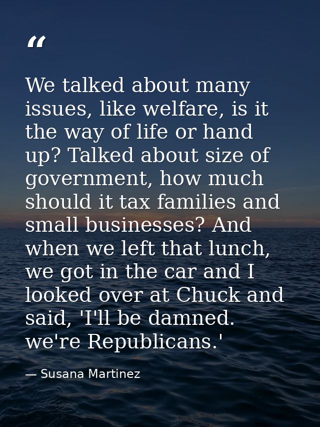 We talked about many issues, like welfare, is it the way of life or hand up? Talked about size of government, how much s — Susana Martinez
