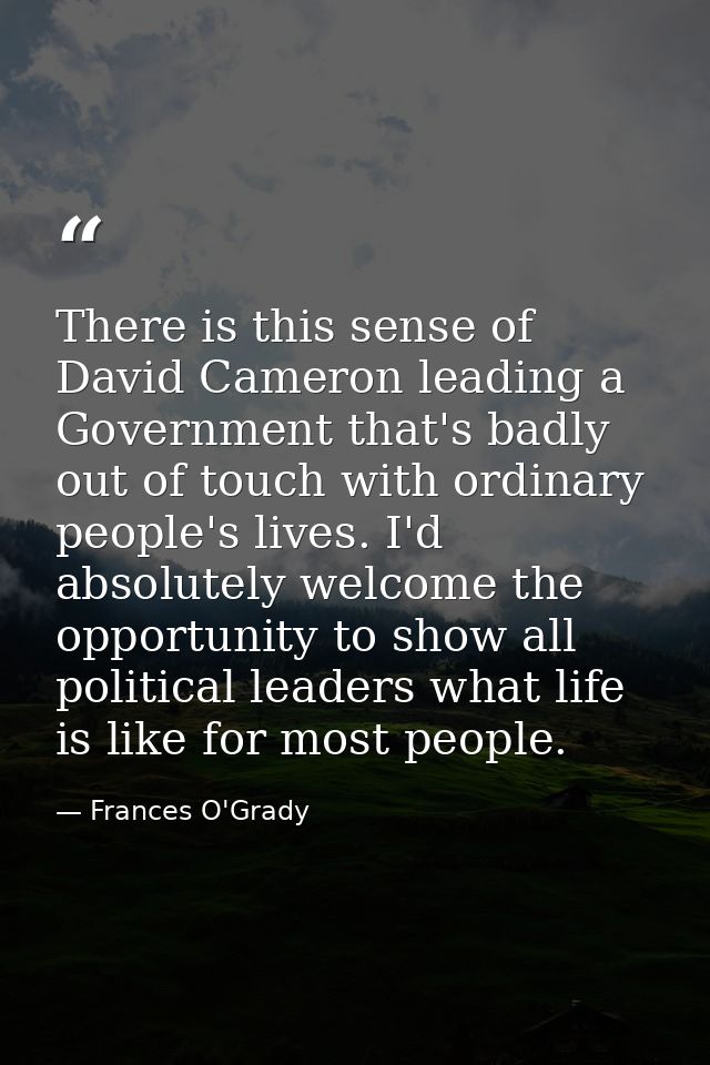 There is this sense of David Cameron leading a Government that's badly out of touch with ordinary people's lives. I'd ab — Frances O'Grady