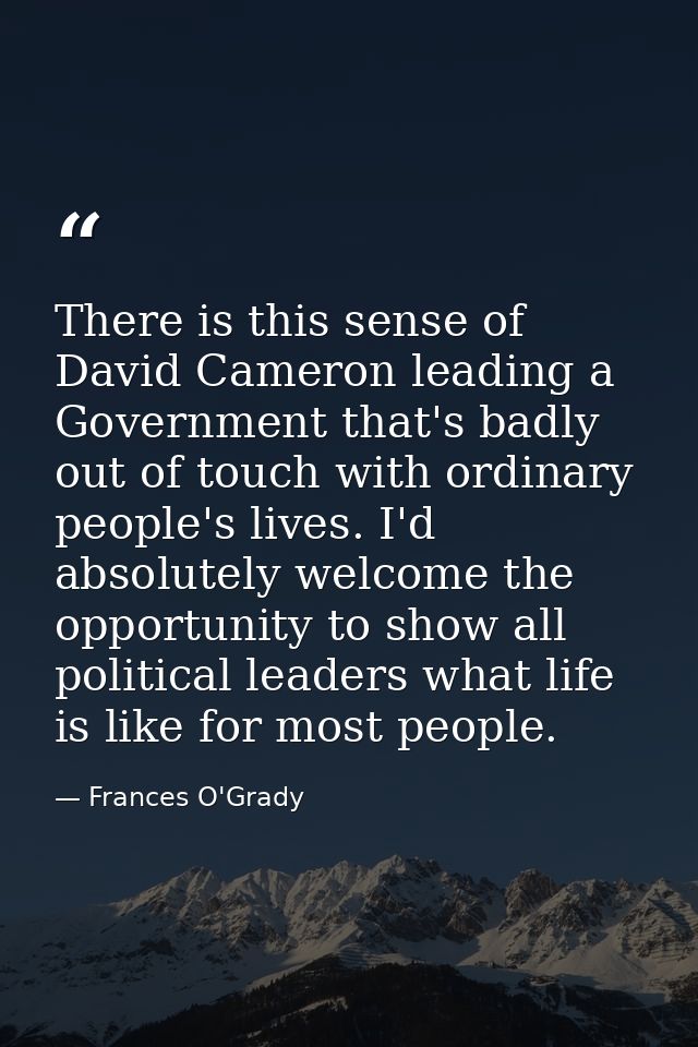 There is this sense of David Cameron leading a Government that's badly out of touch with ordinary people's lives. I'd ab — Frances O'Grady