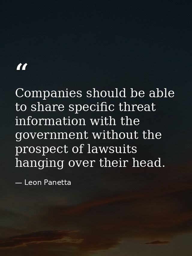 Companies should be able to share specific threat information with the government without the prospect of lawsuits hangi — Leon Panetta