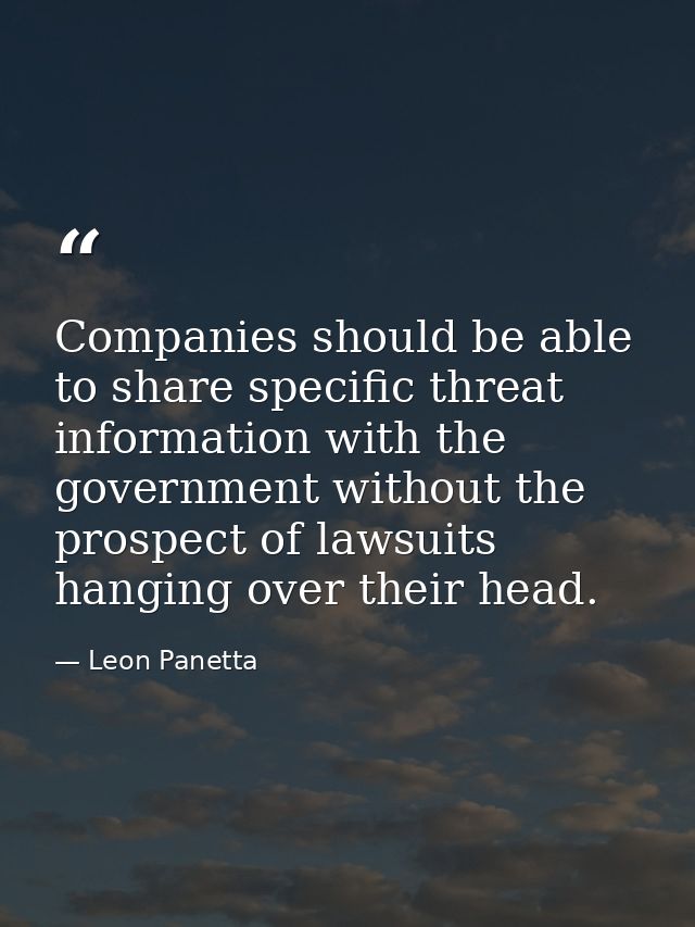 Companies should be able to share specific threat information with the government without the prospect of lawsuits hangi — Leon Panetta
