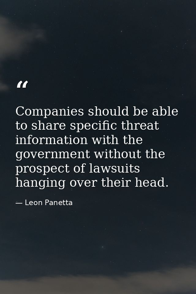 Companies should be able to share specific threat information with the government without the prospect of lawsuits hangi — Leon Panetta