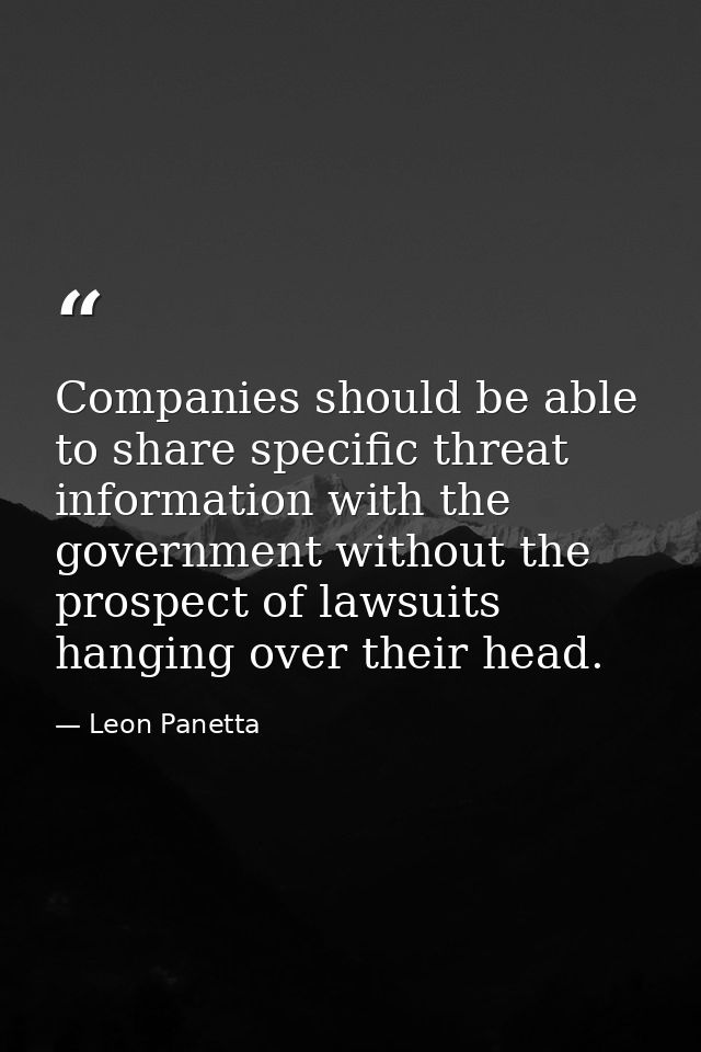 Companies should be able to share specific threat information with the government without the prospect of lawsuits hangi — Leon Panetta