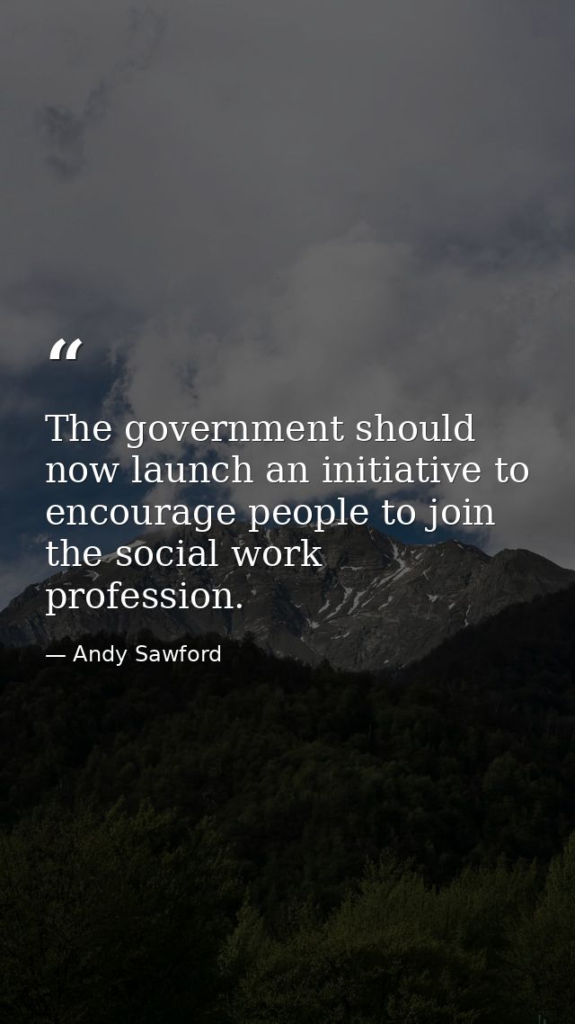 The government should now launch an initiative to encourage people to join the social work profession. — Andy Sawford