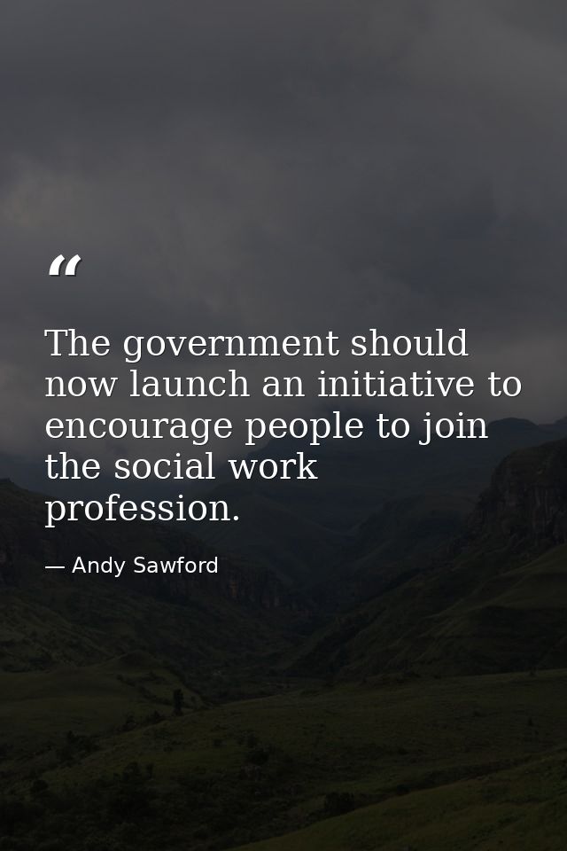 The government should now launch an initiative to encourage people to join the social work profession. — Andy Sawford