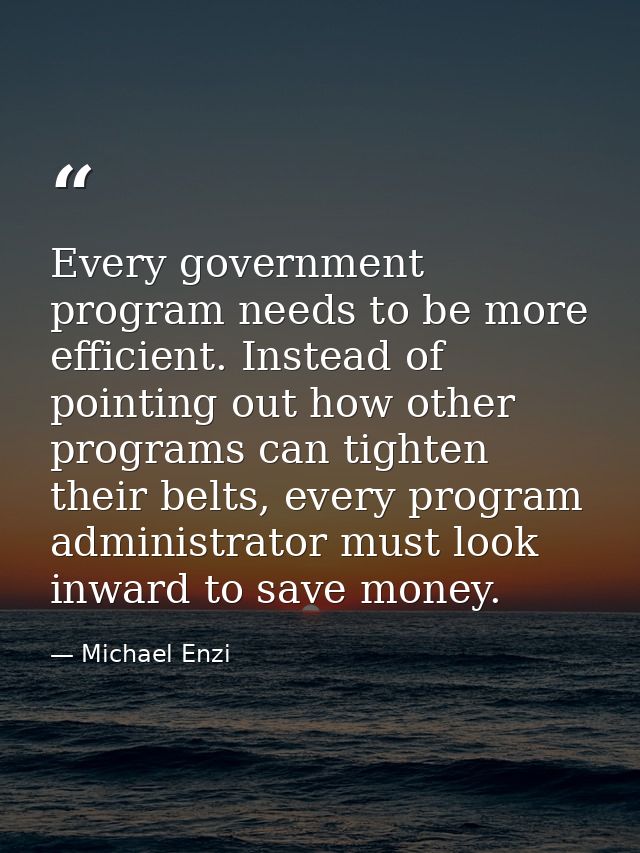 Every government program needs to be more efficient. Instead of pointing out how other programs can tighten their belts, — Michael Enzi