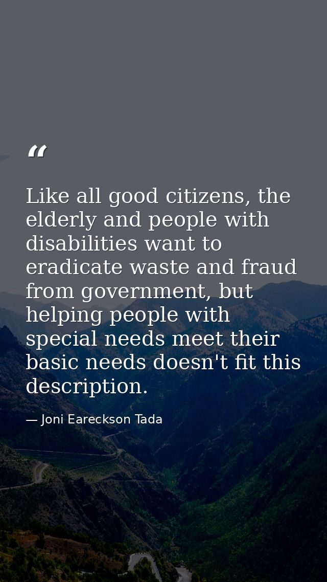 Like all good citizens, the elderly and people with disabilities want to eradicate waste and fraud from government, but  — Joni Eareckson Tada