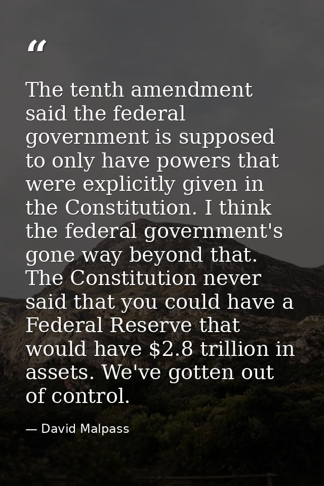 The tenth amendment said the federal government is supposed to only have powers that were explicitly given in the Consti — David Malpass