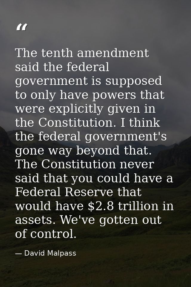 The tenth amendment said the federal government is supposed to only have powers that were explicitly given in the Consti — David Malpass