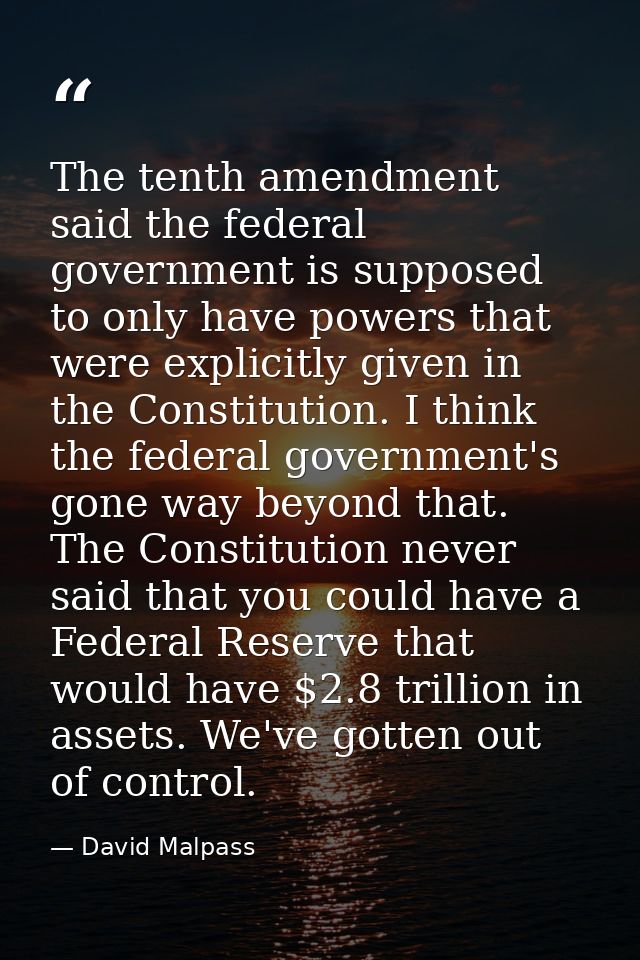 The tenth amendment said the federal government is supposed to only have powers that were explicitly given in the Consti — David Malpass