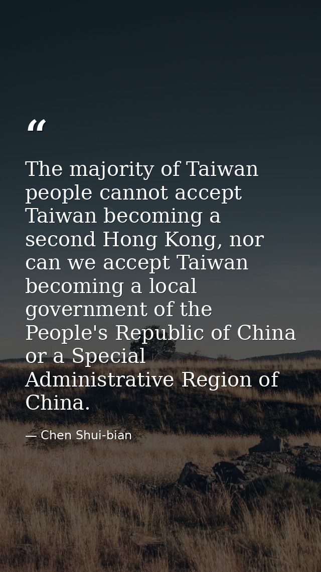 The majority of Taiwan people cannot accept Taiwan becoming a second Hong Kong, nor can we accept Taiwan becoming a loca — Chen Shui-bian