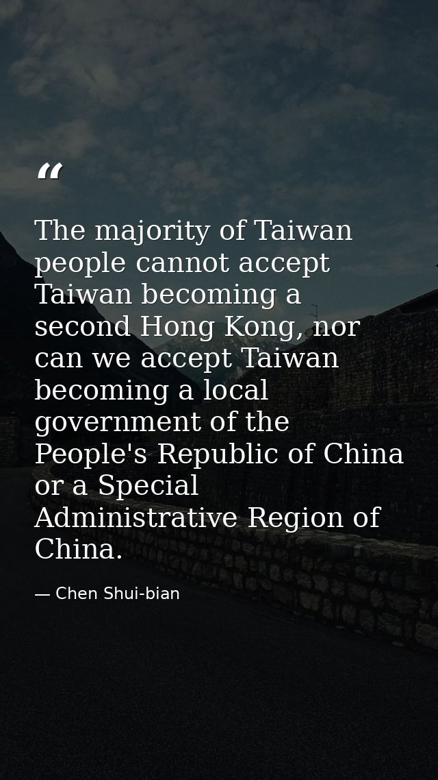 The majority of Taiwan people cannot accept Taiwan becoming a second Hong Kong, nor can we accept Taiwan becoming a loca — Chen Shui-bian