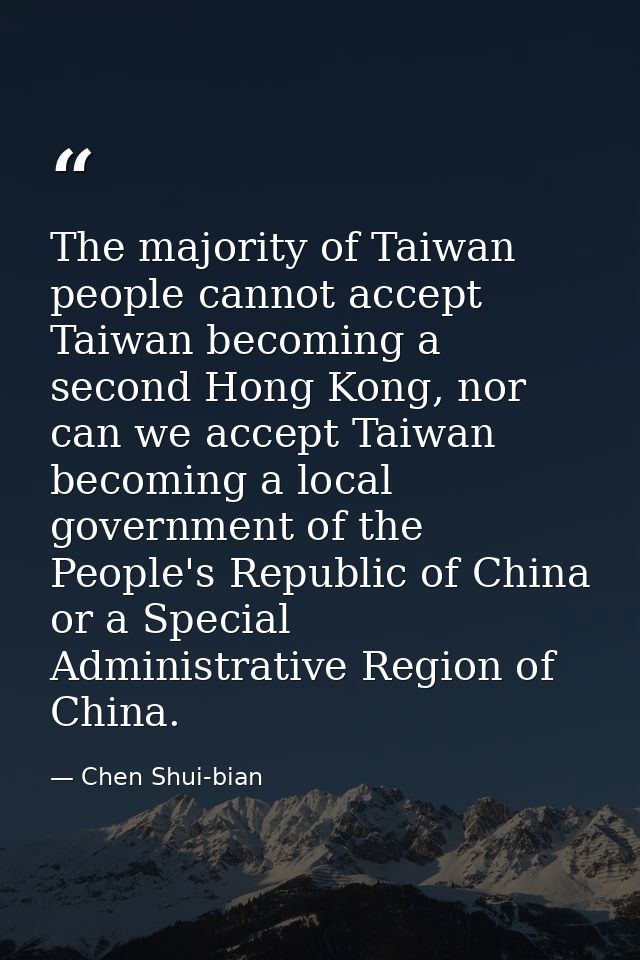 The majority of Taiwan people cannot accept Taiwan becoming a second Hong Kong, nor can we accept Taiwan becoming a loca — Chen Shui-bian