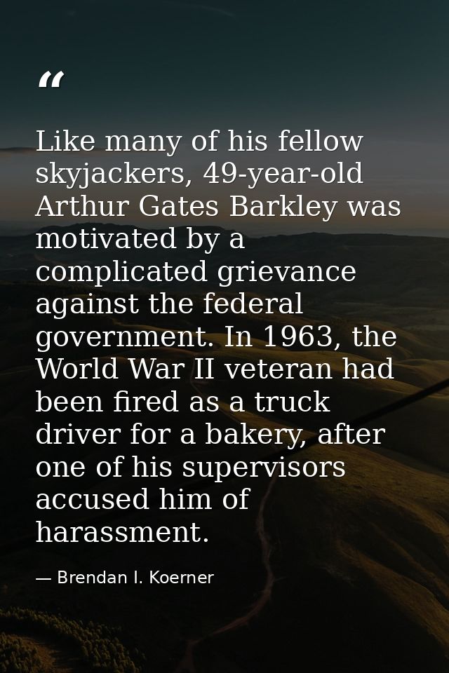 Like many of his fellow skyjackers, 49-year-old Arthur Gates Barkley was motivated by a complicated grievance against th — Brendan I. Koerner