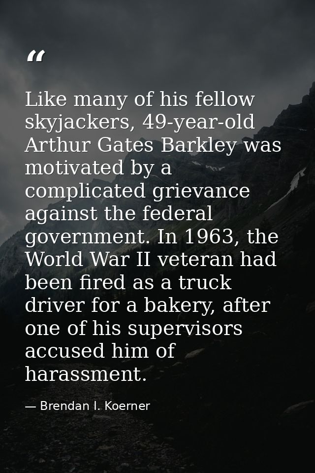 Like many of his fellow skyjackers, 49-year-old Arthur Gates Barkley was motivated by a complicated grievance against th — Brendan I. Koerner