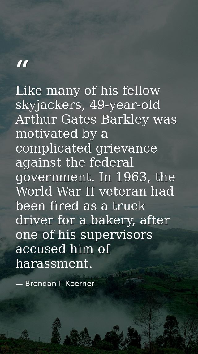 Like many of his fellow skyjackers, 49-year-old Arthur Gates Barkley was motivated by a complicated grievance against th — Brendan I. Koerner