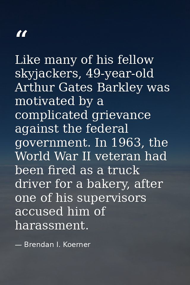 Like many of his fellow skyjackers, 49-year-old Arthur Gates Barkley was motivated by a complicated grievance against th — Brendan I. Koerner