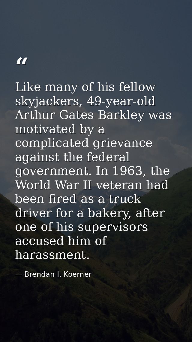 Like many of his fellow skyjackers, 49-year-old Arthur Gates Barkley was motivated by a complicated grievance against th — Brendan I. Koerner