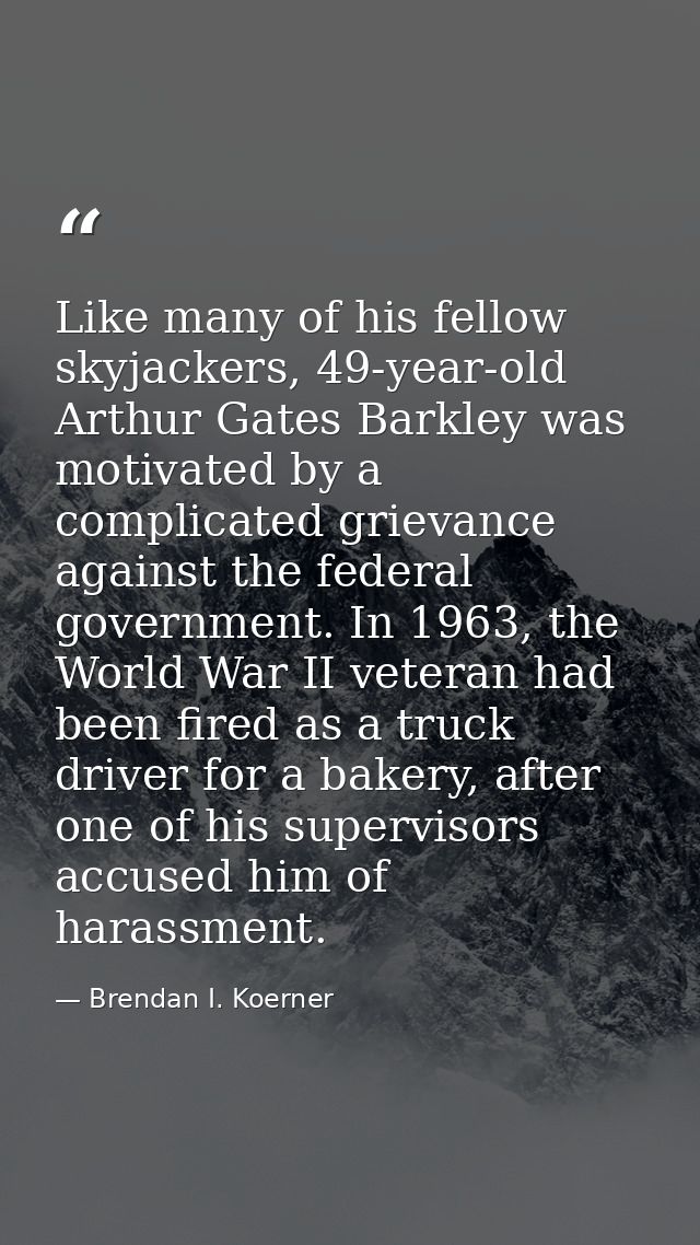 Like many of his fellow skyjackers, 49-year-old Arthur Gates Barkley was motivated by a complicated grievance against th — Brendan I. Koerner
