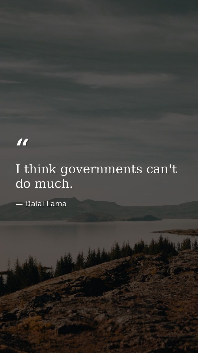 I think governments can't do much. — Dalai Lama