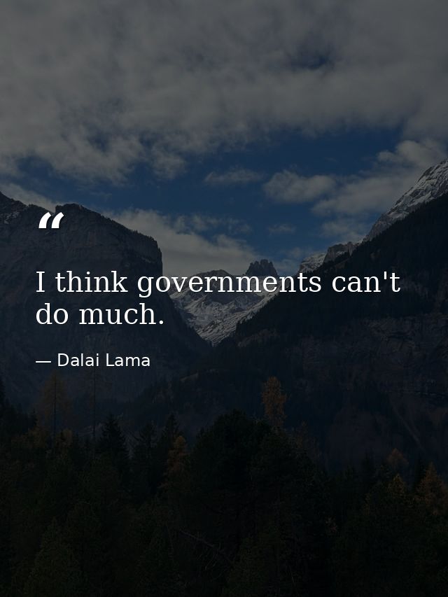 I think governments can't do much. — Dalai Lama