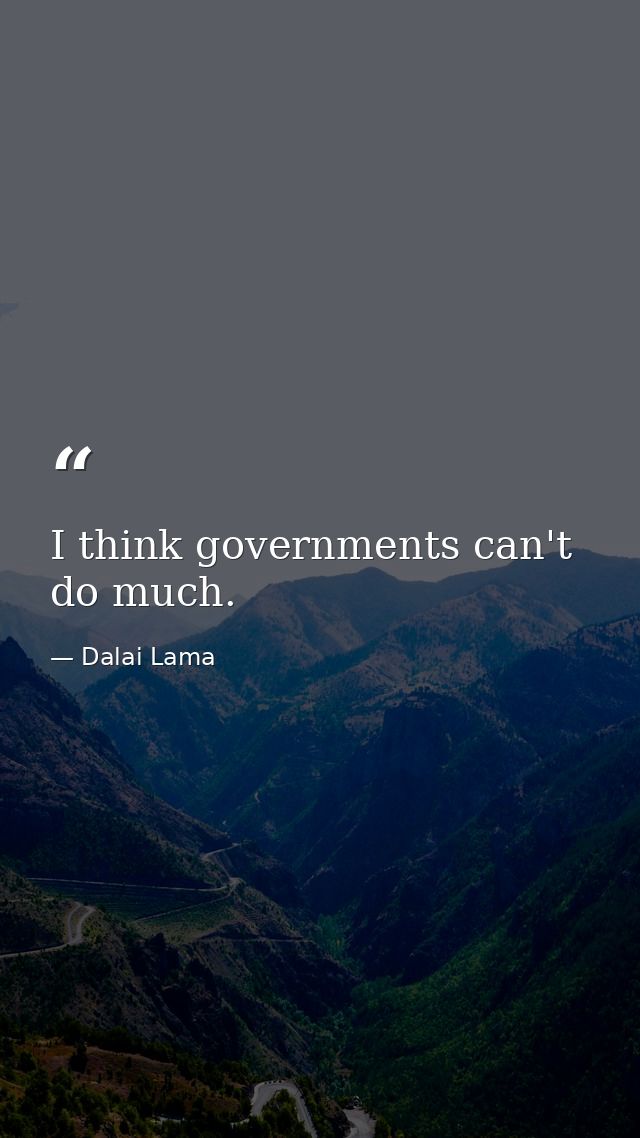 I think governments can't do much. — Dalai Lama