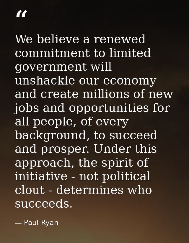 We believe a renewed commitment to limited government will unshackle our economy and create millions of new jobs and opp — Paul Ryan
