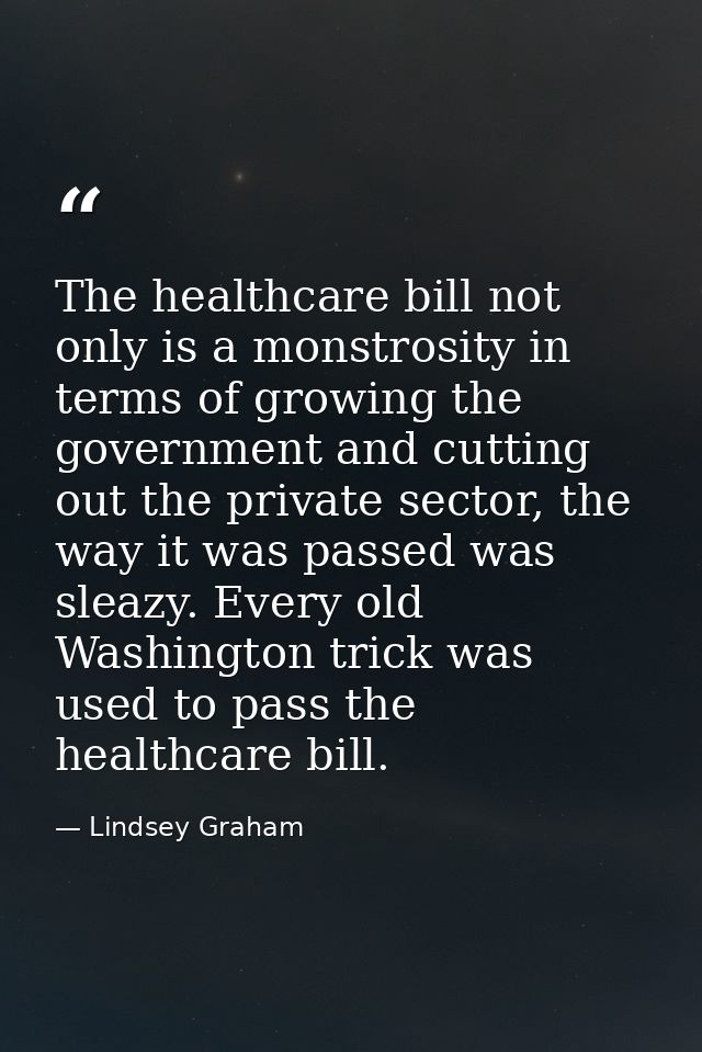 The healthcare bill not only is a monstrosity in terms of growing the government and cutting out the private sector, the — Lindsey Graham