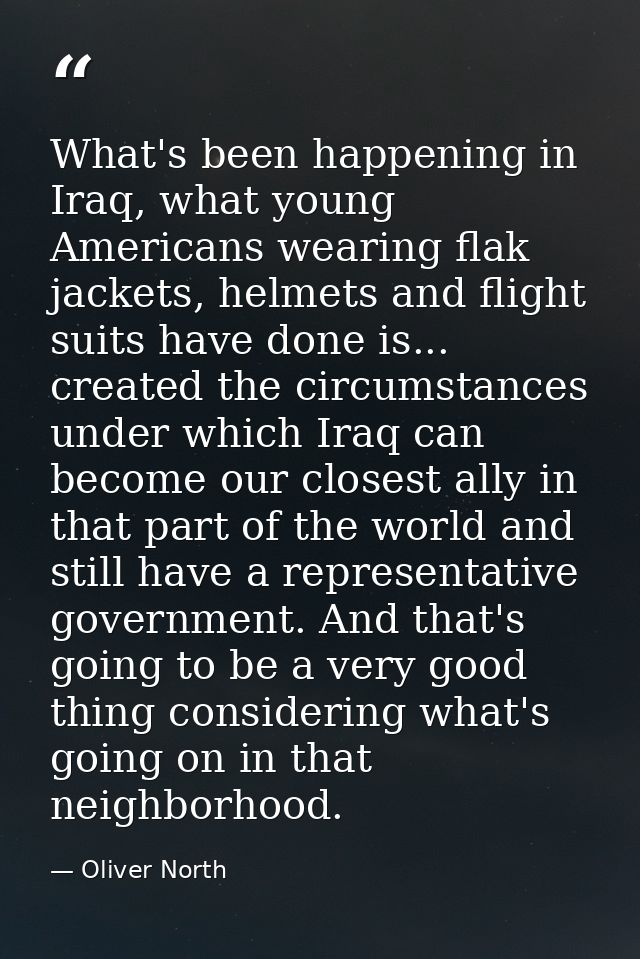 What's been happening in Iraq, what young Americans wearing flak jackets, helmets and flight suits have done is... creat — Oliver North