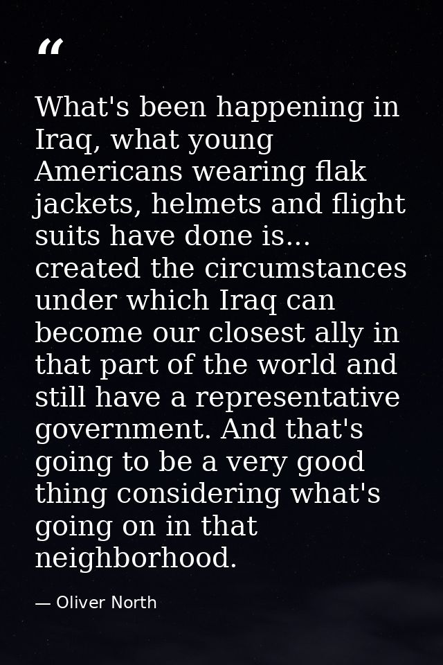 What's been happening in Iraq, what young Americans wearing flak jackets, helmets and flight suits have done is... creat — Oliver North