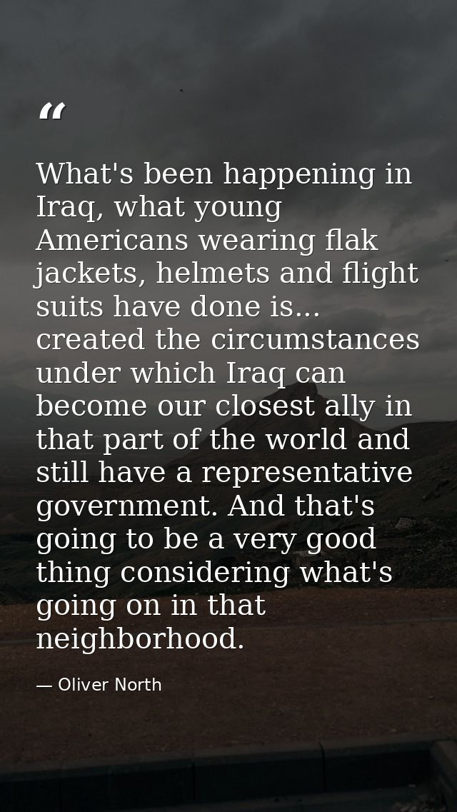 What's been happening in Iraq, what young Americans wearing flak jackets, helmets and flight suits have done is... creat — Oliver North