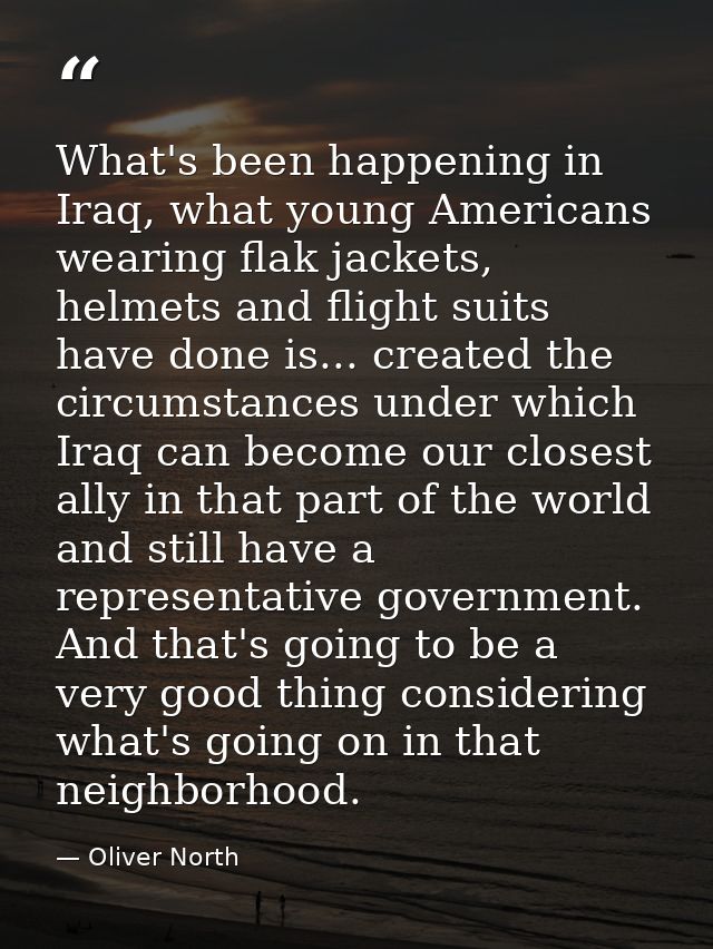 What's been happening in Iraq, what young Americans wearing flak jackets, helmets and flight suits have done is... creat — Oliver North
