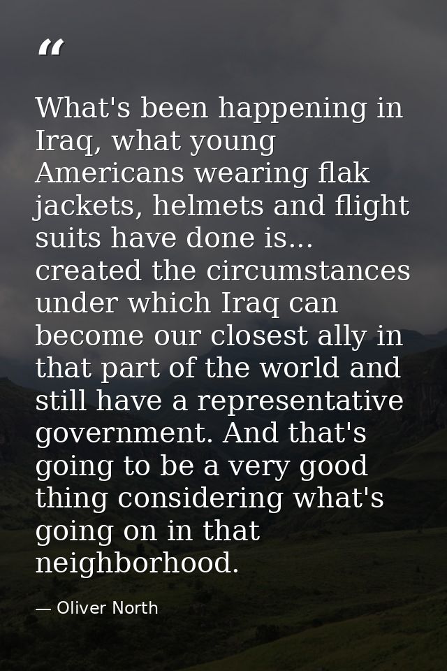 What's been happening in Iraq, what young Americans wearing flak jackets, helmets and flight suits have done is... creat — Oliver North