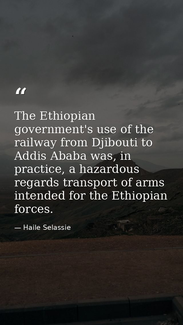 The Ethiopian government's use of the railway from Djibouti to Addis Ababa was, in practice, a hazardous regards transpo — Haile Selassie