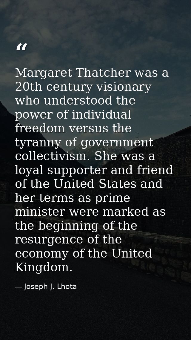 Margaret Thatcher was a 20th century visionary who understood the power of individual freedom versus the tyranny of gove — Joseph J. Lhota
