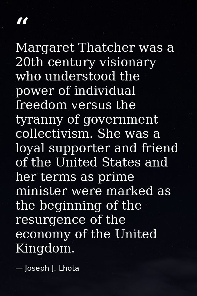 Margaret Thatcher was a 20th century visionary who understood the power of individual freedom versus the tyranny of gove — Joseph J. Lhota