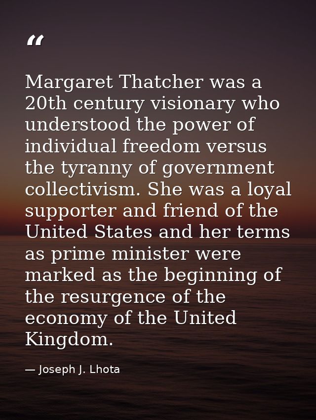 Margaret Thatcher was a 20th century visionary who understood the power of individual freedom versus the tyranny of gove — Joseph J. Lhota