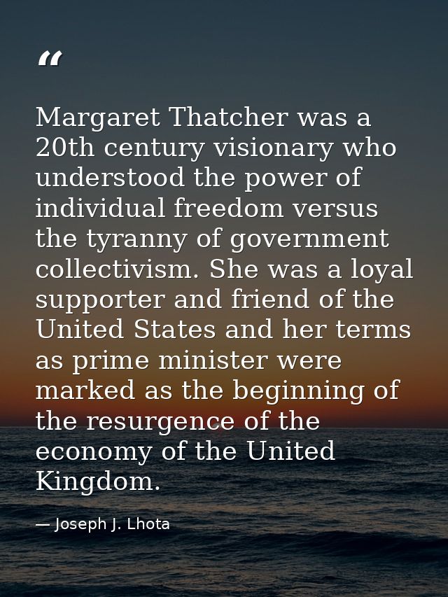 Margaret Thatcher was a 20th century visionary who understood the power of individual freedom versus the tyranny of gove — Joseph J. Lhota