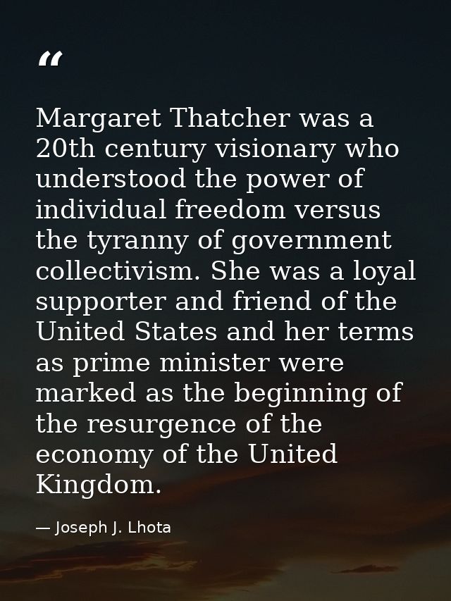 Margaret Thatcher was a 20th century visionary who understood the power of individual freedom versus the tyranny of gove — Joseph J. Lhota