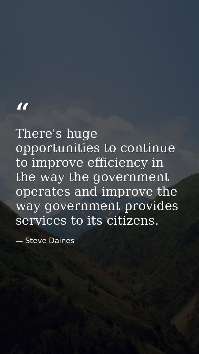 There's huge opportunities to continue to improve efficiency in the way the government operates and improve the way gove — Steve Daines