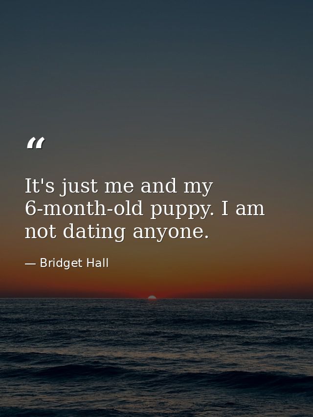 It's just me and my 6-month-old puppy. I am not dating anyone. — Bridget Hall