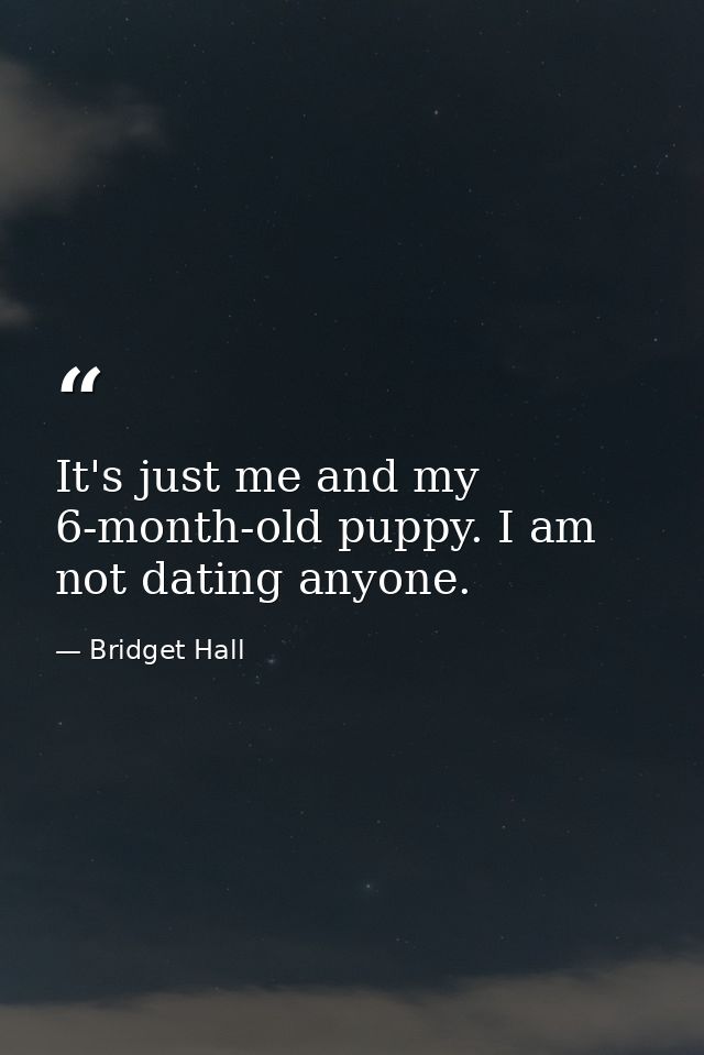 It's just me and my 6-month-old puppy. I am not dating anyone. — Bridget Hall