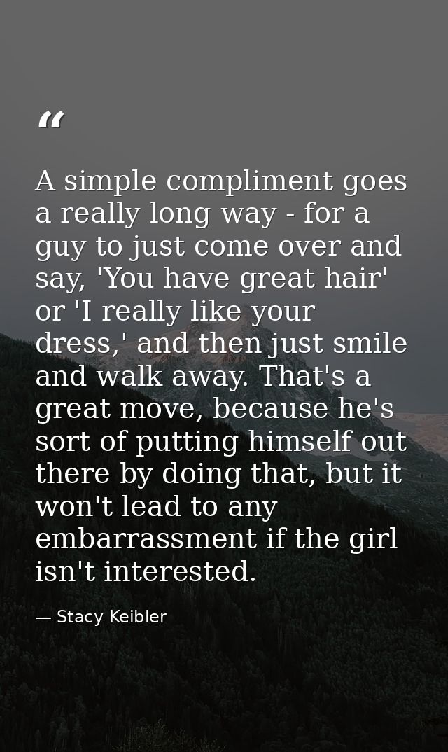 A simple compliment goes a really long way - for a guy to just come over and say, 'You have great hair' or 'I really lik — Stacy Keibler
