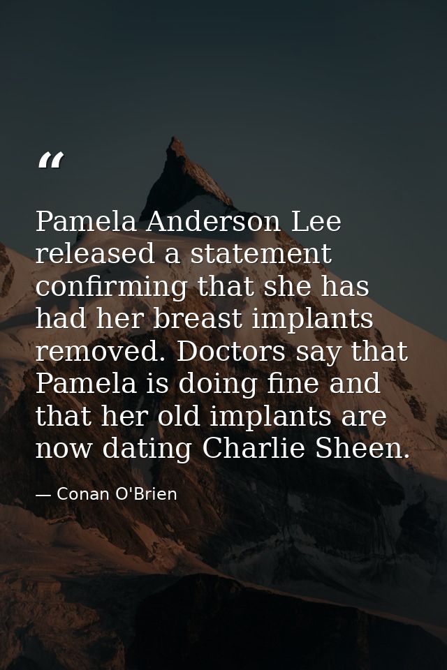 Pamela Anderson Lee released a statement confirming that she has had her breast implants removed. Doctors say that Pamel — Conan O'Brien